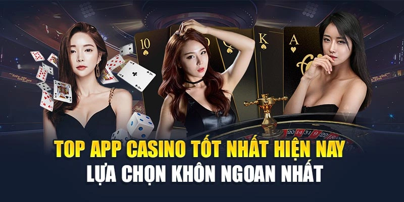 Top App Casino Tốt Nhất Hiện Nay – Lựa Chọn Khôn Ngoan Nhất